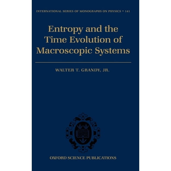 International Monographs on Physics Entropy and the Time Evolution of Macroscopic Systems, Book 141, (Hardcover)
