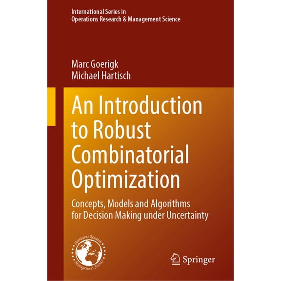 International Operations Research & Mana An Introduction to Robust Combinatorial Optimization: Concepts, Models and Algorithms for Decision Making Under Uncertai, Book 361, (Hardcover)