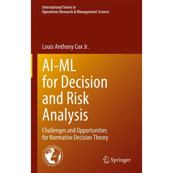 International Operations Research &  Ai-ML for Decision and Risk Analysis: Challenges and Opportunities for Normative Decision Theory, Book 345, (Hardcover)