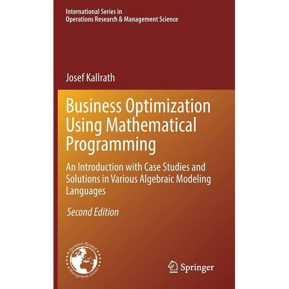 International Operations Research & Mana Business Optimization Using Mathematical Programming: An Introduction with Case Studies and Solutions in Various Algebra, Book 307, (Hardcover)