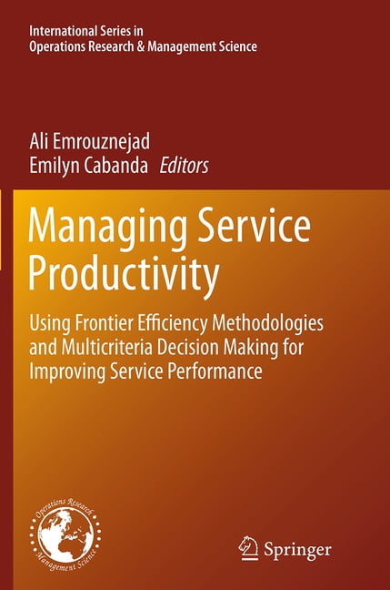 International Operations Research & Mana Managing Service Productivity: Using Frontier Efficiency Methodologies and Multicriteria Decision Making for Improving S, Book 215, (Paperback)