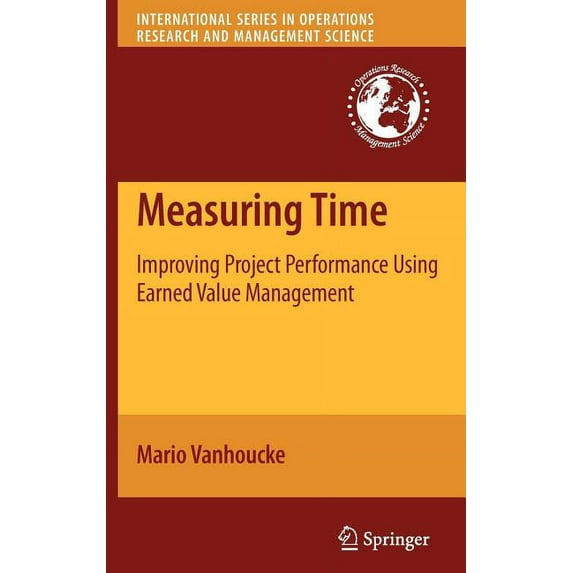 International Operations Research & Mana Measuring Time: Improving Project Performance Using Earned Value Management, Book 136, (Hardcover)
