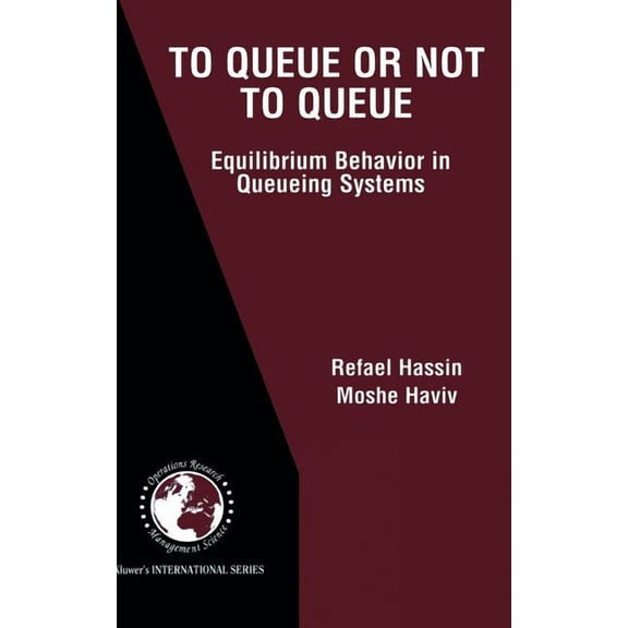 International Operations Research & Mana To Queue or Not to Queue: Equilibrium Behavior in Queueing Systems, Book 59, (Hardcover)