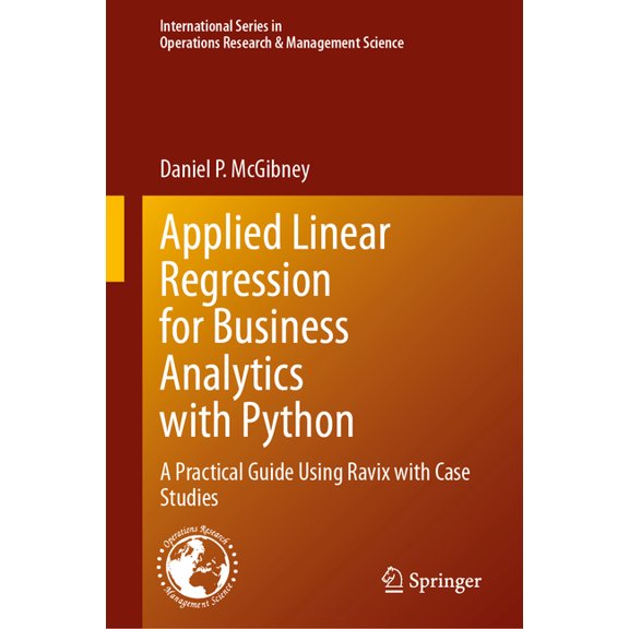 International Operations Research & Mana Applied Linear Regression for Business Analytics with Python: A Practical Guide Using Ravix with Case Studies, Book 378, (Hardcover)