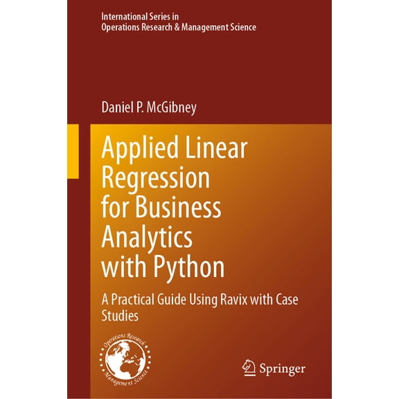 International Operations Research & Mana Applied Linear Regression for Business Analytics with Python: A Practical Guide Using Ravix with Case Studies, Book 378, (Hardcover)