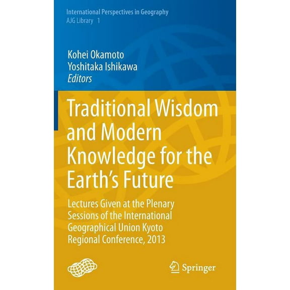 International Perspectives in Geography Traditional Wisdom and Modern Knowledge for the Earth's Future: Lectures Given at the Plenary Sessions of the Inter, Book 1, (Hardcover)