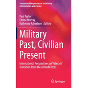 International Perspectives on Social Pol Military Past, Civilian Present International Perspectives on Veterans Transition from the Armed Forces, Hardcover