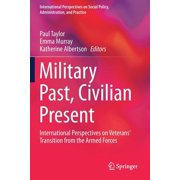 International Perspectives on Social Pol Military Past, Civilian Present International Perspectives on Veterans Transition from the Armed Forces, Paperback