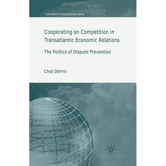 International Political Economy Cooperating on Competition in Transatlantic Economic Relations: The Politics of Dispute Prevention, (Paperback)