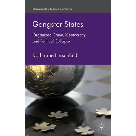 International Political Economy Gangster States: Organized Crime, Kleptocracy and Political Collapse, (Hardcover)