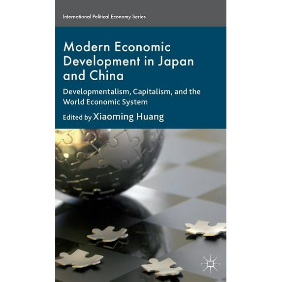 International Political Economy Modern Economic Development in Japan and China: Developmentalism, Capitalism, and the World Economic System, (Hardcover)