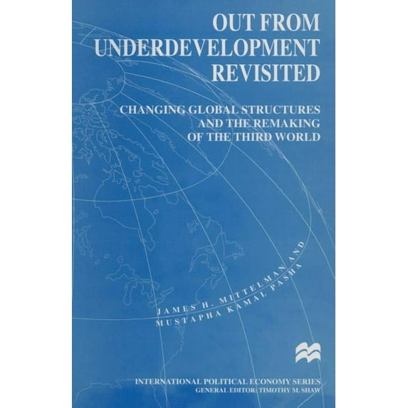 International Political Economy Out from Underdevelopment Revisited: Changing Global Structures and the Remaking of the Third World, (Paperback)