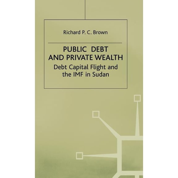 International Political Economy Public Debt and Private Wealth: Debt, Capital Flight and the IMF in Sudan, (Hardcover)