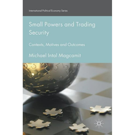 International Political Economy Small Powers and Trading Security: Contexts, Motives and Outcomes, (Hardcover)