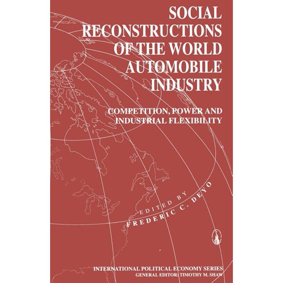 International Political Economy Social Reconstructions of the World Automobile Industry: Competition, Power and Industrial Flexibility, (Paperback)