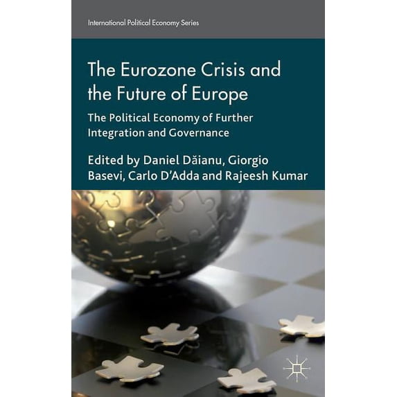 International Political Economy The Eurozone Crisis and the Future of Europe: The Political Economy of Further Integration and Governance, (Hardcover)