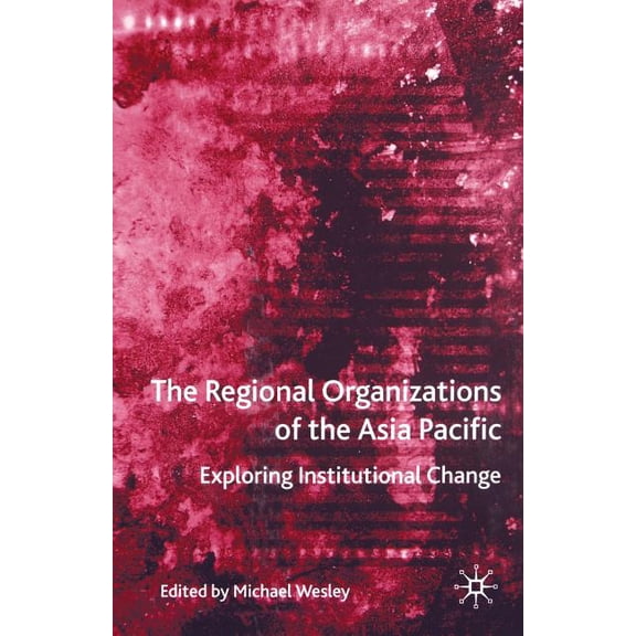 International Political Economy The Regional Organizations of the Asia Pacific: Exploring Institutional Change, (Paperback)