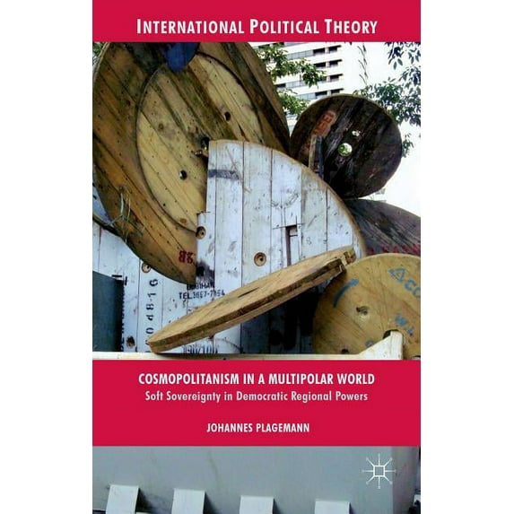 International Political Theory Cosmopolitanism in a Multipolar World: Soft Sovereignty in Democratic Regional Powers, (Hardcover)
