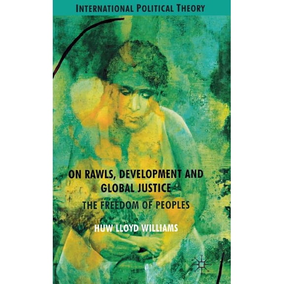International Political Theory On Rawls, Development and Global Justice: The Freedom of Peoples, (Hardcover)