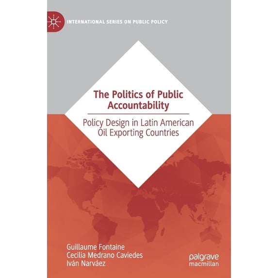 International Public Policy The Politics of Public Accountability: Policy Design in Latin American Oil Exporting Countries, (Hardcover)