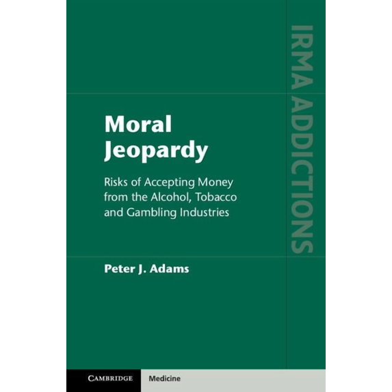 International Research Monographs in the Moral Jeopardy: Risks of Accepting Money from the Alcohol, Tobacco and Gambling Industries, (Hardcover)