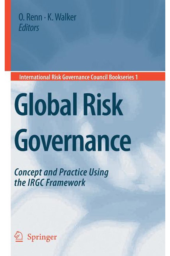 International Risk Governance Council Bo Global Risk Governance: Concept and Practice Using the IRGC Framework, Book 1, (Hardcover)
