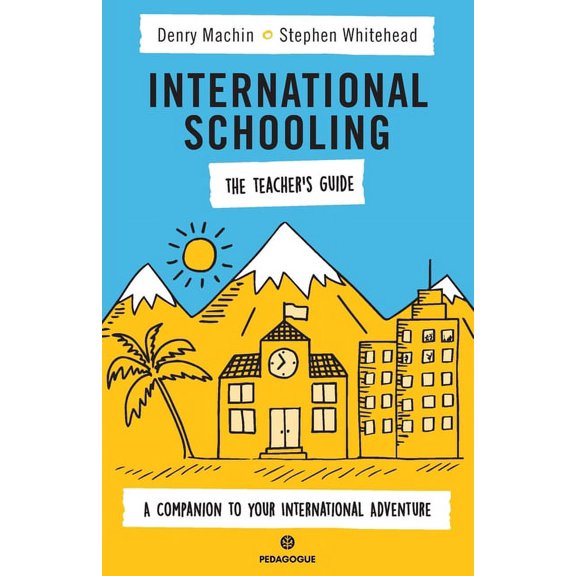 International Schooling - The Teacher's Guide: A Companion To Your International Adventure, (Paperback)