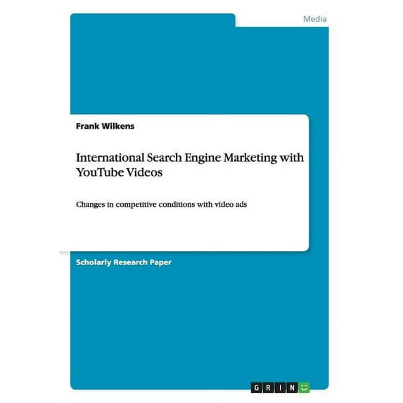 International Search Engine Marketing with YouTube Videos : Changes in competitive conditions with video ads (Paperback)
