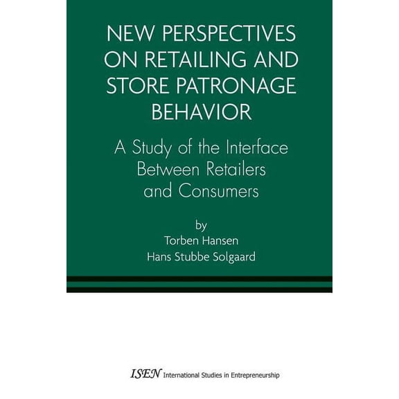 International Studies in Entrepreneurshi New Perspectives on Retailing and Store Patronage Behavior: A Study of the Interface Between Retailers and Consumers, Book 4, (Paperback)