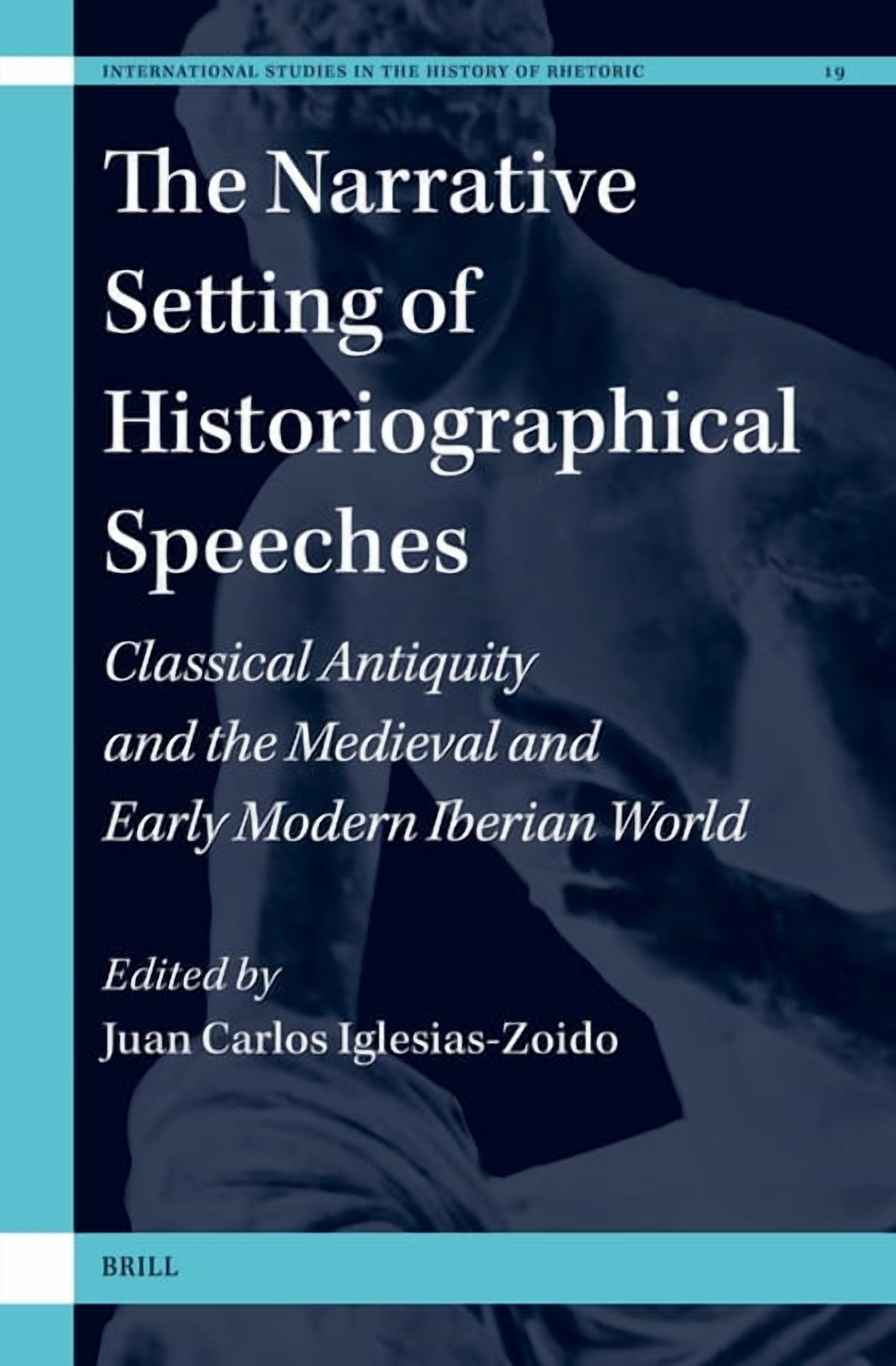 International Studies in the History of The Narrative Setting of Historiographical Speeches: Classical Antiquity and the Medieval and Early Modern Iberian World, Book 19, (Hardcover)