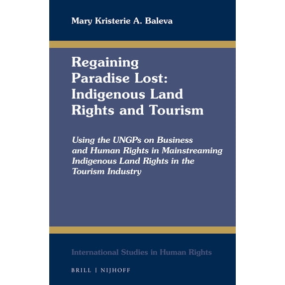 International Studies in Human Rights Regaining Paradise Lost: Indigenous Land Rights and Tourism: Using the Ungps on Business and Human Rights in Mainstreami, Book 126, (Hardcover)