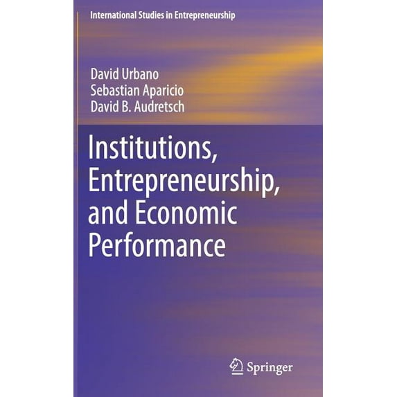 International Studies in Entrepreneurshi Institutions, Entrepreneurship, and Economic Performance, Book 41, (Hardcover)