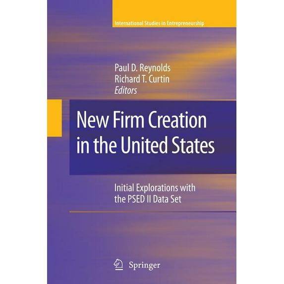 International Studies in Entrepreneurshi New Firm Creation in the United States: Initial Explorations with the Psed II Data Set, Book 23, (Paperback)