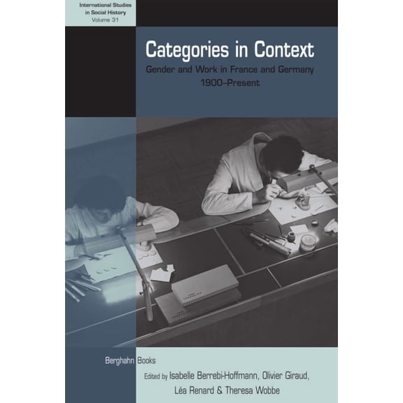 International Studies in Social History Categories in Context: Gender and Work in France and Germany, 1900-Present, Book 31, (Hardcover)