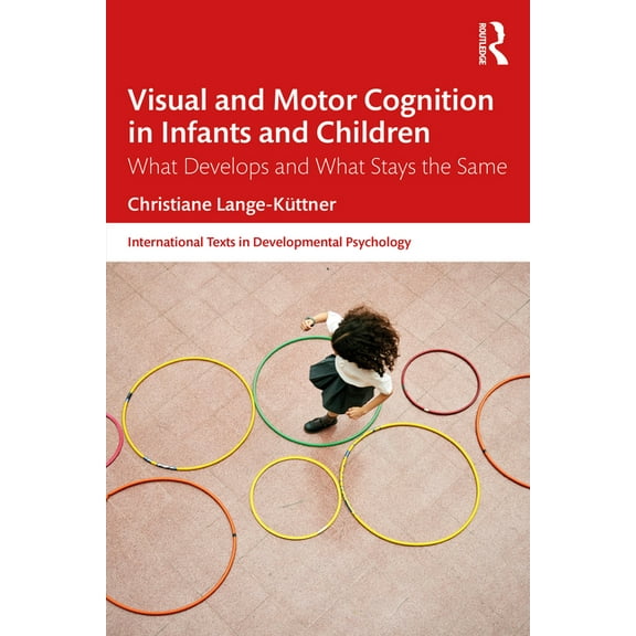 International Texts in Developmental Psy Visual and Motor Cognition in Infants and Children: What Develops and What Stays the Same, (Paperback)
