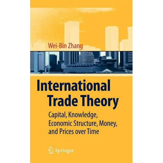 International Trade Theory: Capital, Knowledge, Economic Structure, Money, and Prices Over Time, (Hardcover)