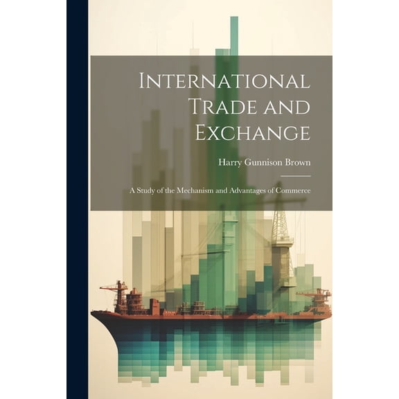 International Trade and Exchange: A Study of the Mechanism and Advantages of Commerce (Paperback)