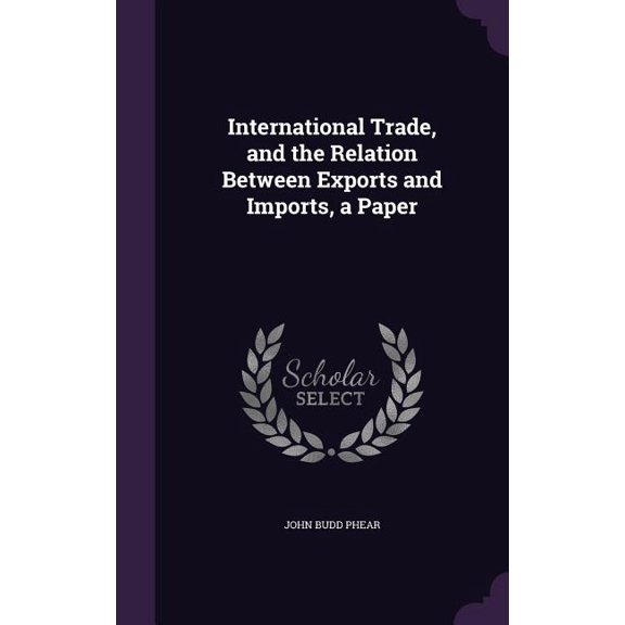 International Trade, and the Relation Between Exports and Imports, a Paper (Hardcover)