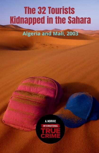 International True Crime The 32 Tourists Kidnapped in the Sahara: Algeria and Mali, 2003, (Paperback)
