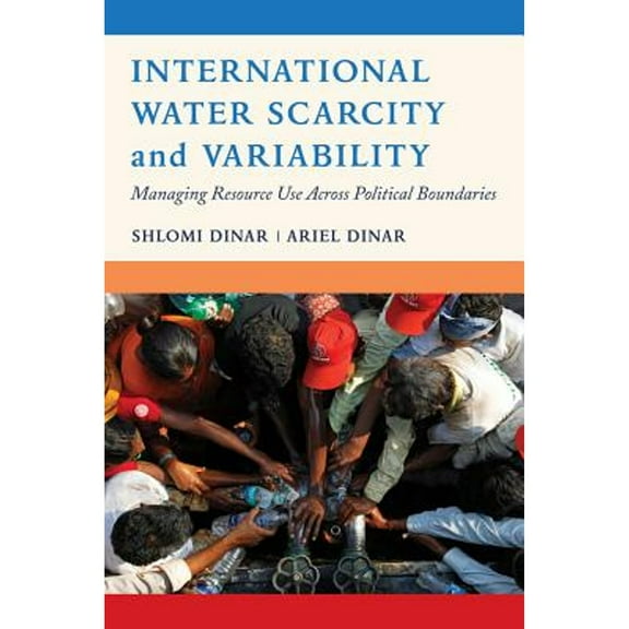 Pre-Owned International Water Scarcity and Variability: Managing Resource Use Across Political Boundaries (Paperback) 0520292782 9780520292789