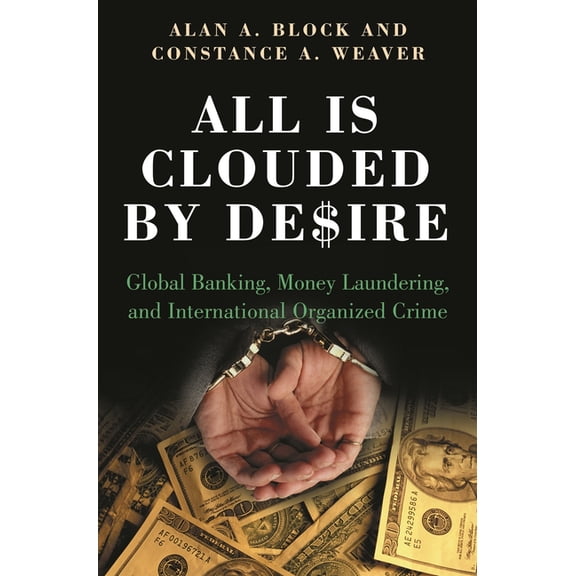 International and Comparative Criminolog All Is Clouded by Desire: Global Banking, Money Laundering, and International Organized Crime, (Hardcover)