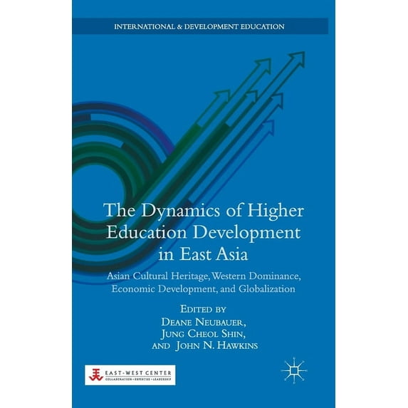 International and Development Education The Dynamics of Higher Education Development in East Asia: Asian Cultural Heritage, Western Dominance, Economic Developm, (Paperback)