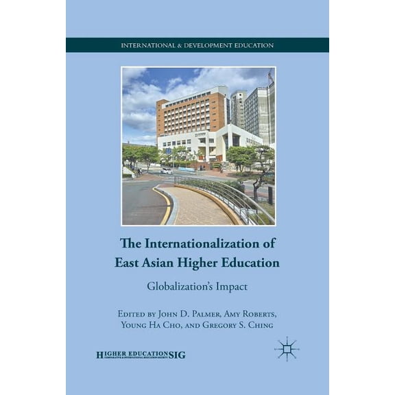 International and Development Education The Internationalization of East Asian Higher Education: Globalization's Impact, (Paperback)