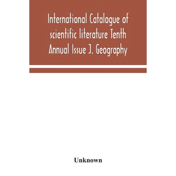 International Catalogue Of Scientific Literature Tenth Annual Issue J. Geography, (Paperback)