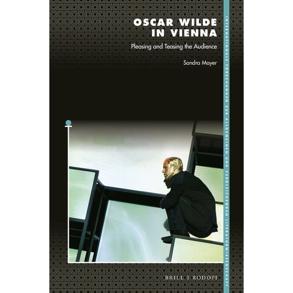 Internationale Forschungen Zur Allgemein Oscar Wilde in Vienna: Pleasing and Teasing the Audience, Book 198, (Hardcover)