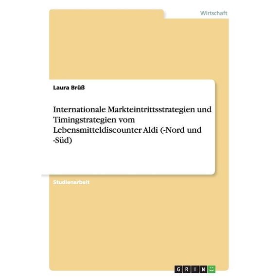 Internationale Markteintrittsstrategien und Timingstrategien vom Lebensmitteldiscounter Aldi (-Nord und -Sd) (Paperback)