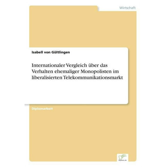 Internationaler Vergleich über das Verhalten ehemaliger Monopolisten im liberalisierten Telekommunikationsmarkt, (Paperback)