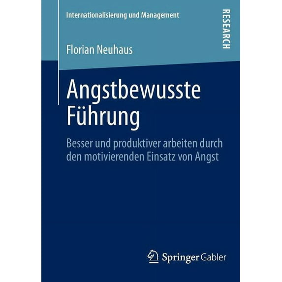 Internationalisierung Und Management Angstbewusste FÃ¼hrung: Besser Und Produktiver Arbeiten Durch Den Motivierenden Einsatz Von Angst, (Paperback)