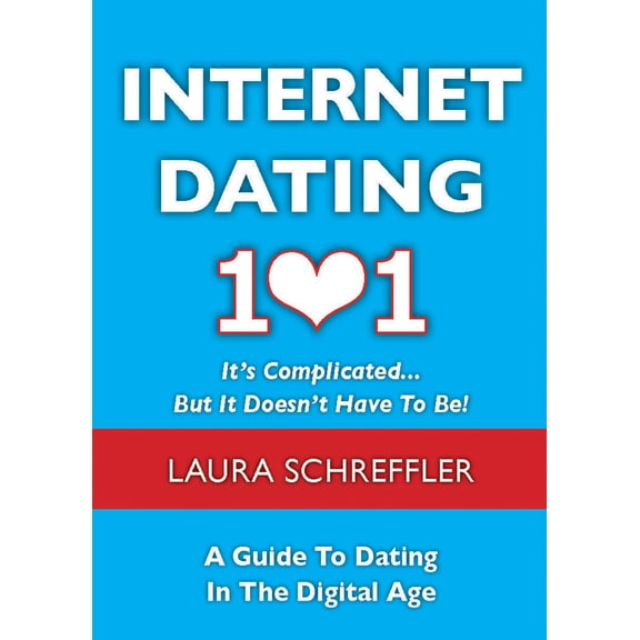 Internet Dating 101: It's Complicated . . . But It Doesn't Have To Be : The Digital Age Guide to Navigating Your Relationship Through Social Media and Online Dating Sites (Paperback)
