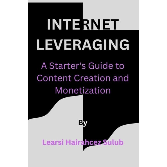 Internet Leveraging : A starter's guide to content creation and monetization (Paperback)